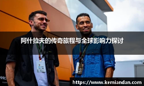阿什拉夫的传奇旅程与全球影响力探讨